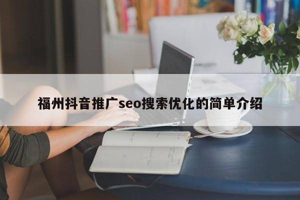 福州抖音推广seo搜索优化的简单介绍