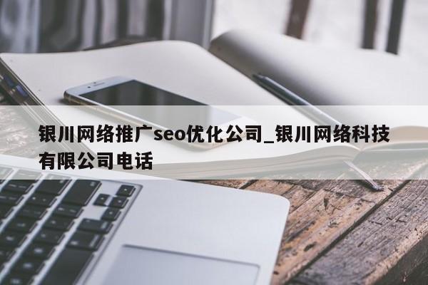 银川网络推广seo优化公司_银川网络科技有限公司电话