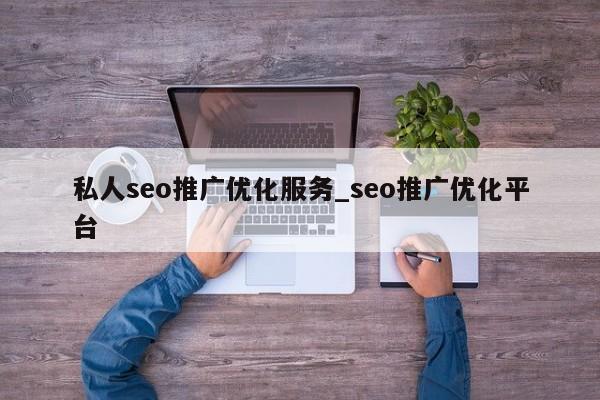 私人seo推广优化服务_seo推广优化平台